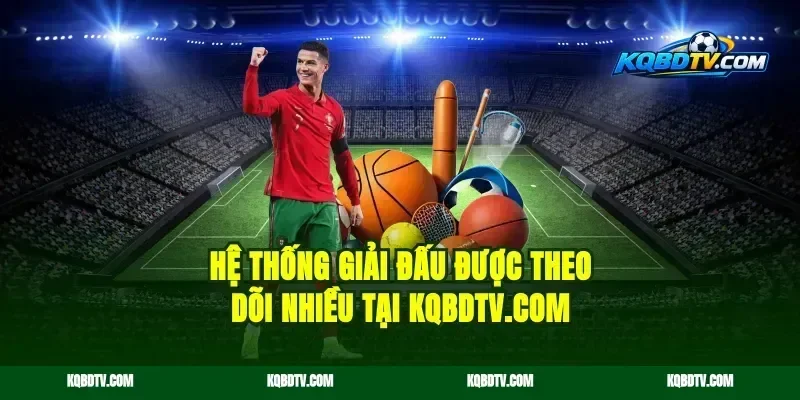 Hệ thống giải đấu được theo dõi nhiều tại kqbdth.com